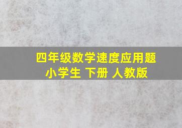 四年级数学速度应用题 小学生 下册 人教版